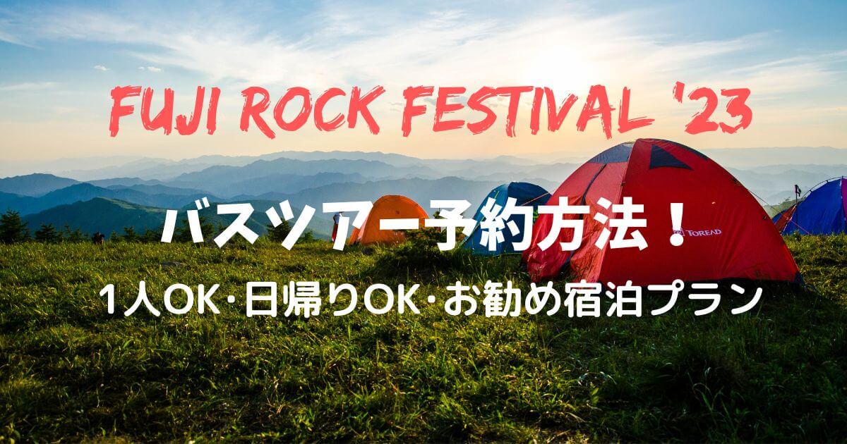 フジロック2023バスツアー予約方法！1人OK・日帰りOK・お勧め宿泊